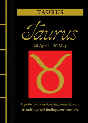 Taur: Un ghid pentru a te înțelege pe tine însuți, prieteniile tale și pentru a-ți găsi dragostea adevărată - Taurus: A Guide to Understanding Yourself, Your Friendships and Finding Your True Love