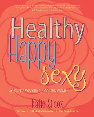 Healthy Happy Sexy: Înțelepciunea Ayurveda pentru femeile moderne - Healthy Happy Sexy: Ayurveda Wisdom for Modern Women