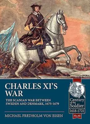 Războiul lui Carol al XI-lea: Războiul Scanian dintre Suedia și Danemarca, 1675-1679 - Charles XI's War: The Scanian War Between Sweden and Denmark, 1675-1679