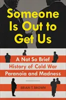 Cineva vrea să ne prindă: O istorie nu atât de scurtă a paranoiei și nebuniei Războiului Rece - Someone Is Out to Get Us: A Not So Brief History of Cold War Paranoia and Madness