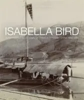 Isabella Bird: Un jurnal fotografic al călătoriilor prin China 1894 1896 - Isabella Bird: A Photographic Journal of Travels Through China 1894 1896