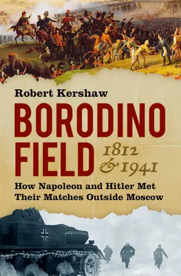 Câmpul Borodino 1812 & 1941: Cum Napoleon și Hitler și-au întâlnit adversarii în afara Moscovei - Borodino Field 1812 & 1941: How Napoleon and Hitler Met Their Matches Outside Moscow