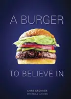 Un burger în care să crezi: Recipes and Fundamentals [O carte de bucate] - A Burger to Believe in: Recipes and Fundamentals [A Cookbook]