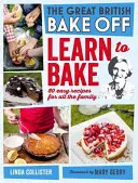 Great British Bake Off: Învață să gătești: 80 de rețete ușoare pentru toată familia - Great British Bake Off: Learn to Bake: 80 Easy Recipes for All the Family