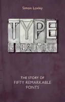 Tipul este frumos: Povestea a cincizeci de fonturi remarcabile: The Story of Fifty Remarkable Fonts - Type Is Beautiful: The Story of Fifty Remarkable Fonts