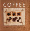 Cafea: O carte de rețete - Coffee: A Book of Recipes