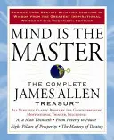 Mintea este stăpânul: Tezaurul complet James Allen - Mind Is the Master: The Complete James Allen Treasury