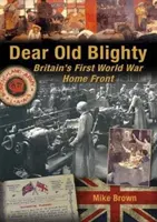 Dear Old Blighty: Britain's First World War Home Front