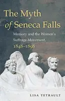 Mitul de la Seneca Falls: Memoria și mișcarea pentru dreptul la vot al femeilor, 1848-1898 - The Myth of Seneca Falls: Memory and the Women's Suffrage Movement, 1848-1898
