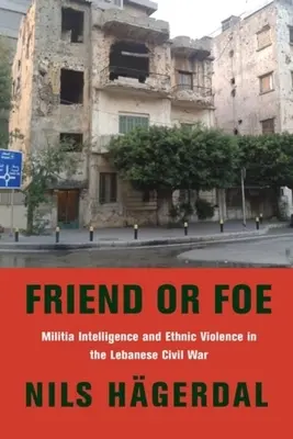 Prieten sau dușman: Informațiile miliției și violența etnică în războiul civil libanez - Friend or Foe: Militia Intelligence and Ethnic Violence in the Lebanese Civil War