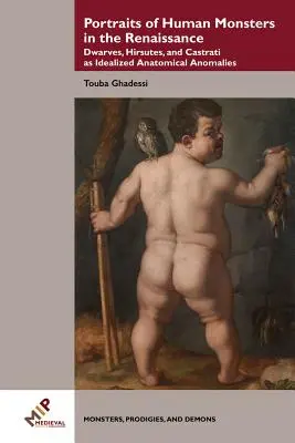 Portrete de monștri umani în Renaștere: Pitici, hirsuiți și castrați ca anomalii anatomice idealizate - Portraits of Human Monsters in the Renaissance: Dwarves, Hirsutes, and Castrati as Idealized Anatomical Anomalies