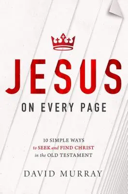 Iisus pe fiecare pagină: 10 moduri simple de a-L căuta și găsi pe Hristos în Vechiul Testament - Jesus on Every Page: 10 Simple Ways to Seek and Find Christ in the Old Testament