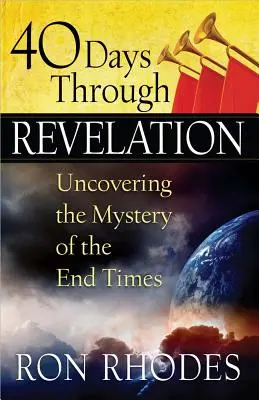 40 de zile prin Apocalipsă: Descoperirea misterului vremurilor din urmă - 40 Days Through Revelation: Uncovering the Mystery of the End Times