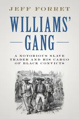 Banda lui Williams: Un traficant de sclavi notoriu și încărcătura sa de condamnați negri - Williams' Gang: A Notorious Slave Trader and His Cargo of Black Convicts