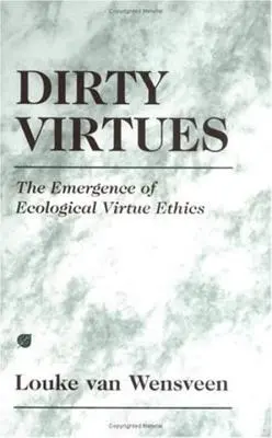 Virtuți murdare: Apariția eticii virtuților ecologice - Dirty Virtues: The Emergence of Ecological Virtue Ethics