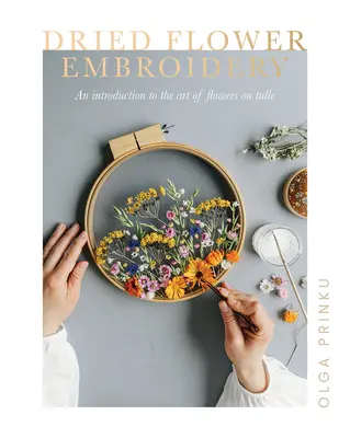 Broderie cu flori uscate: O introducere în arta florilor pe tul - Dried Flower Embroidery: An Introduction to the Art of Flowers on Tulle