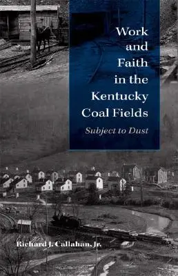 Muncă și credință în câmpurile carbonifere din Kentucky: Subiect la praf - Work and Faith in the Kentucky Coal Fields: Subject to Dust