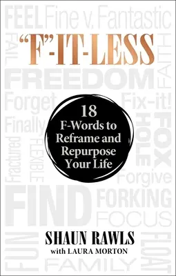 F-It-Less: 18 cuvinte cu F pentru a-ți reîncadra și reorienta viața - F-It-Less: 18 F-Words to Reframe and Repurpose Your Life