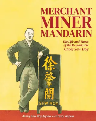 Merchant, Miner, Mandarin: Viața și epoca remarcabilului Choie Sew Hoy - Merchant, Miner, Mandarin: The Life and Times of the Remarkable Choie Sew Hoy