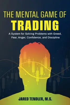 Jocul mental al tranzacționării: Un sistem de rezolvare a problemelor legate de lăcomie, frică, furie, încredere și disciplină - The Mental Game of Trading: A System for Solving Problems with Greed, Fear, Anger, Confidence, and Discipline