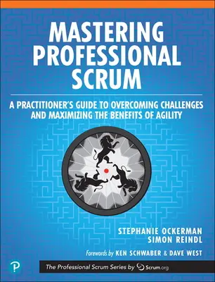 Mastering Professional Scrum: A Practitioner's Guide to Overcoming Challenges and Maximizing the Benefits of Agility