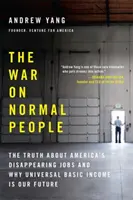 Războiul împotriva oamenilor normali: Adevărul despre dispariția locurilor de muncă din America și de ce venitul universal de bază este viitorul nostru - The War on Normal People: The Truth about America's Disappearing Jobs and Why Universal Basic Income Is Our Future