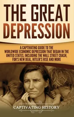 Marea Depresiune: Un ghid captivant al depresiunii economice mondiale care a început în Statele Unite, inclusiv criza de pe Wall Street - The Great Depression: A Captivating Guide to the Worldwide Economic Depression that Began in the United States, Including the Wall Street Cr