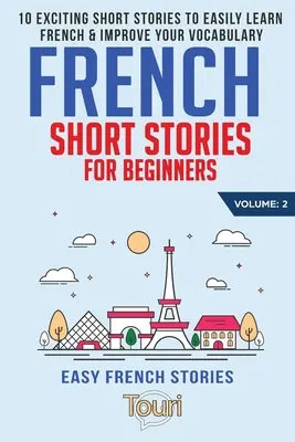 Povestiri scurte franceze pentru începători: 10 povestiri scurte captivante pentru a învăța cu ușurință limba franceză și a vă îmbunătăți vocabularul - French Short Stories for Beginners: 10 Exciting Short Stories to Easily Learn French & Improve Your Vocabulary