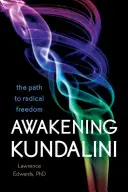 Trezirea lui Kundalini: Calea către libertatea radicală - Awakening Kundalini: The Path to Radical Freedom