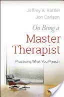 Despre a fi un maestru terapeut: Practicarea a ceea ce predici - On Being a Master Therapist: Practicing What You Preach