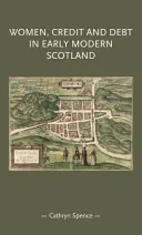 Femei, credit și datorii în Scoția modernă timpurie - Women, Credit, and Debt in Early Modern Scotland