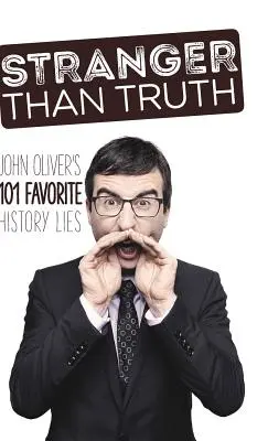 Mai ciudat decât adevărul: Cele 101 minciuni istorice preferate ale lui John Oliver - Stranger Than Truth: John Oliver's 101 Favorite History Lies