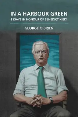 In a Harbour Green: Eseuri în onoarea lui Benedict Kiely - In a Harbour Green: Essays in Honour of Benedict Kiely