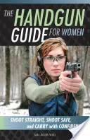 The Handgun Guide for Women (Ghidul armelor de mână pentru femei): Trageți drept, trageți sigur și purtați cu încredere - The Handgun Guide for Women: Shoot Straight, Shoot Safe, and Carry with Confidence