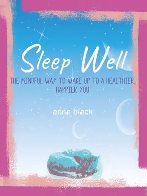 Dormiți bine: Modul conștient de a vă trezi mai sănătos și mai fericit - Sleep Well: The Mindful Way to Wake Up to a Healthier, Happier You
