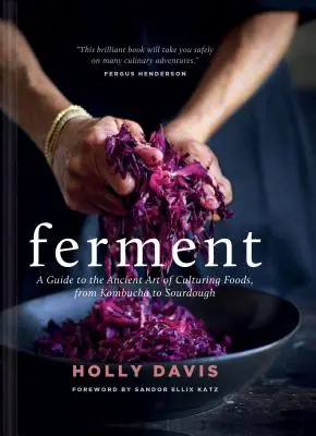 Ferment: Un ghid al artei străvechi de cultivare a alimentelor, de la Kombucha la Sourdough - Ferment: A Guide to the Ancient Art of Culturing Foods, from Kombucha to Sourdough