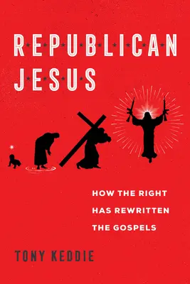 Iisus republicanul: Cum a rescris dreapta Evangheliile - Republican Jesus: How the Right Has Rewritten the Gospels