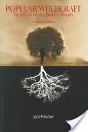Vrăjitorie populară: Direct din gura vrăjitoarei - Popular Witchcraft: Straight from the Witch's Mouth