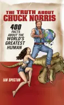 Adevărul despre Chuck Norris: 400 de fapte despre cel mai mare om din lume - The Truth about Chuck Norris: 400 Facts about the World's Greatest Human