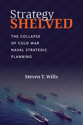 Strategy Shelved: Prăbușirea planificării strategice navale a Războiului Rece - Strategy Shelved: The Collapse of Cold War Naval Strategic Planning