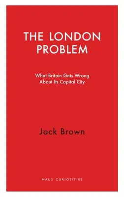 Problema Londrei: Ce greșește Marea Britanie cu privire la capitala sa - The London Problem: What Britain Gets Wrong about Its Capital City