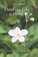 Gândind ca o plantă: O știință vie pentru viață - Thinking Like a Plant: A Living Science for Life