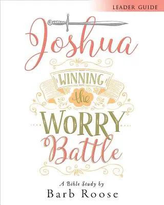 Iosua - Studiu biblic pentru femei Ghidul liderului: Câștigarea bătăliei cu grijile - Joshua - Women's Bible Study Leader Guide: Winning the Worry Battle