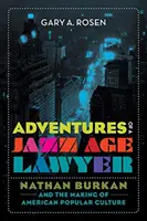 Aventurile unui avocat din epoca jazzului: Nathan Burkan și crearea culturii populare americane - Adventures of a Jazz Age Lawyer: Nathan Burkan and the Making of American Popular Culture