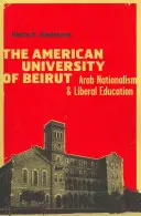 Universitatea Americană din Beirut: naționalism arab și educație liberală - The American University of Beirut: Arab Nationalism and Liberal Education