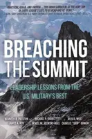 Ruperea summitului: Lecții de leadership de la cei mai buni militari ai Statelor Unite - Breaching the Summit: Leadership Lessons from the U.S. Military's Best