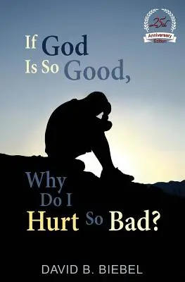 Dacă Dumnezeu este atât de bun, de ce mă doare atât de tare?: Ediție specială a 25-a aniversare - If God is So Good, Why Do I Hurt So Bad?: 25th Anniversary Special Edition