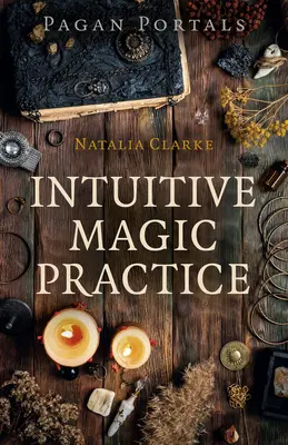 Pagan Portals - Practica Magiei Intuitive - Pagan Portals - Intuitive Magic Practice
