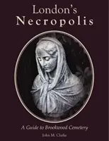 Necropola Londrei - Un ghid al cimitirului Brookwood (ediție nouă) - London's Necropolis - A Guide to Brookwood Cemetery (New Edition)