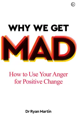 De ce ne enervăm: Cum să vă folosiți furia pentru o schimbare pozitivă - Why We Get Mad: How to Use Your Anger for Positive Change